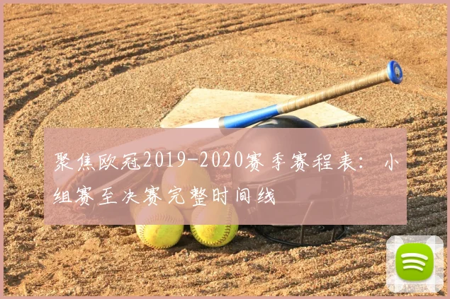 聚焦欧冠2019-2020赛季赛程表：小组赛至决赛完整时间线